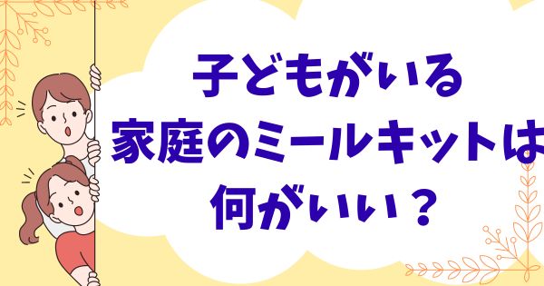 子どもがいる家庭のミールキットは何が良い？